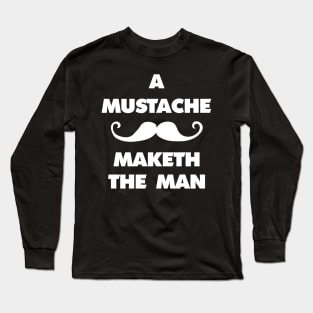 A mustache maketh the man Long Sleeve T-Shirt